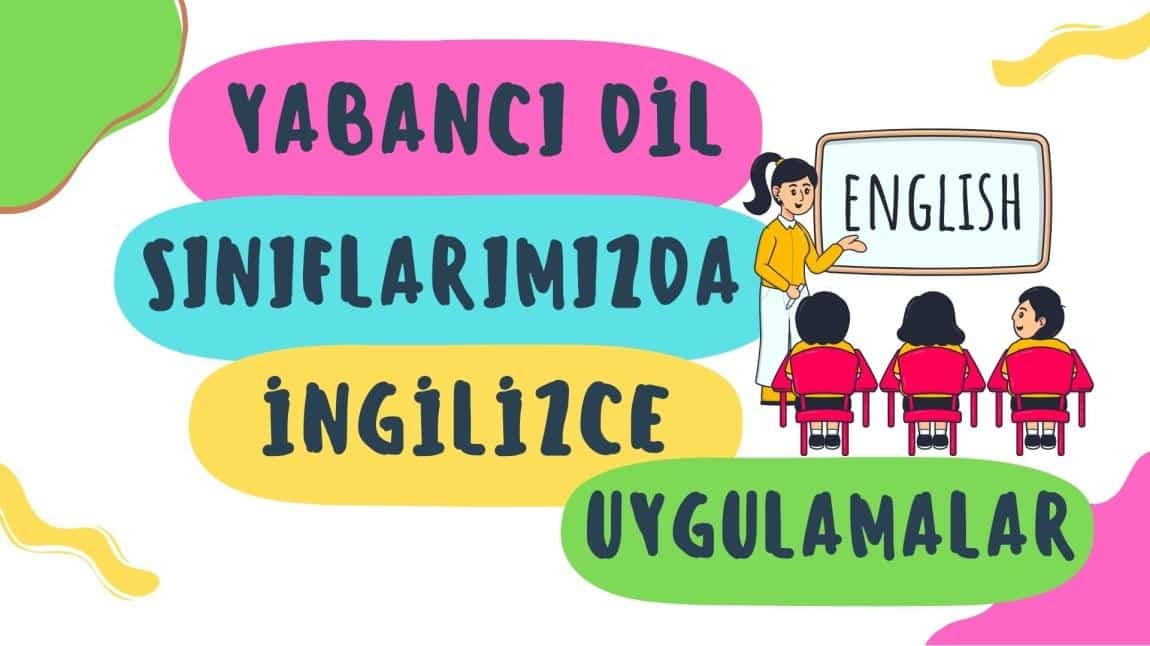 YABANCI DİL SINIFLARIMIZDA İNGİLİZCE UYGULAMALARIMIZ